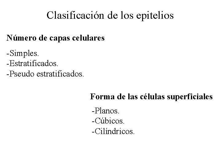 Clasificación de los epitelios Número de capas celulares -Simples. -Estratificados. -Pseudo estratificados. Forma de