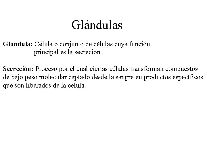 Glándulas Glándula: Célula o conjunto de células cuya función principal es la secreción. Secreción: