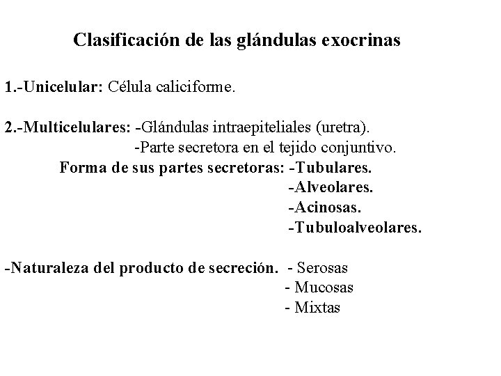 Clasificación de las glándulas exocrinas 1. -Unicelular: Célula caliciforme. 2. -Multicelulares: -Glándulas intraepiteliales (uretra).