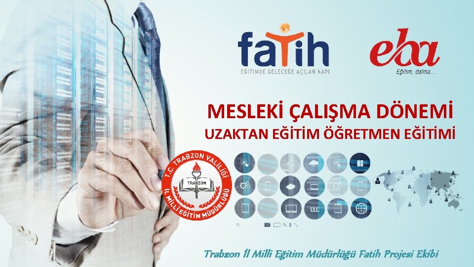 MESLEKİ ÇALIŞMA DÖNEMİ UZAKTAN EĞİTİM ÖĞRETMEN EĞİTİMİ Trabzon İl Milli Eğitim Müdürlüğü Fatih Projesi