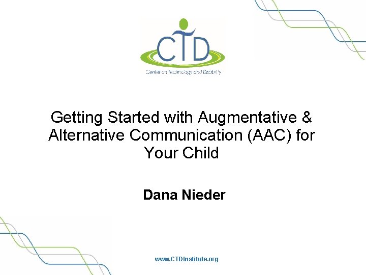 Getting Started with Augmentative & Alternative Communication (AAC) for Your Child Dana Nieder www.