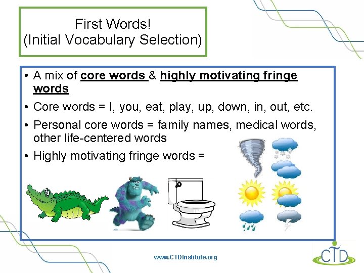 First Words! (Initial Vocabulary Selection) • A mix of core words & highly motivating