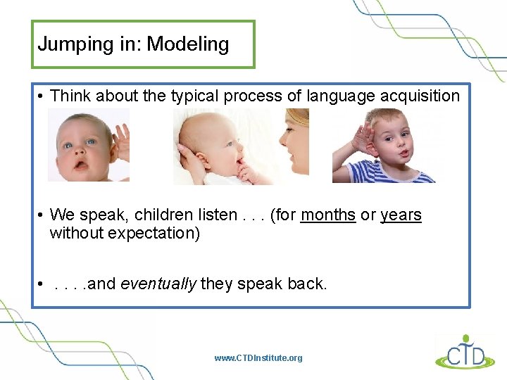 Jumping in: Modeling • Think about the typical process of language acquisition. . .