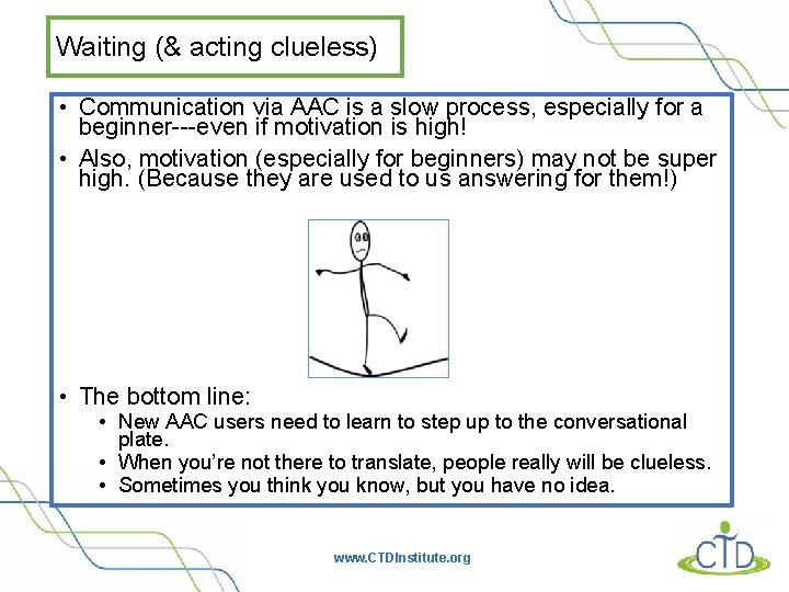Waiting (& acting clueless) • Communication via AAC is a slow process, especially for