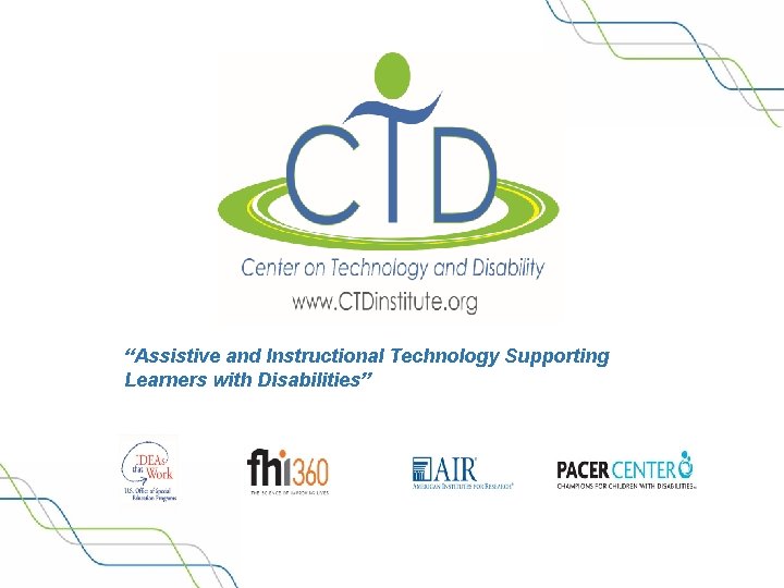 “Assistive and Instructional Technology Supporting Learners with Disabilities” www. CTDInstitute. org 