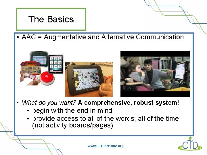 The Basics • AAC = Augmentative and Alternative Communication • What do you want?