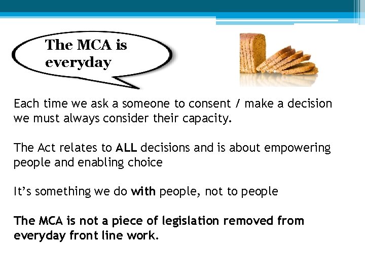 The MCA is everyday Each time we ask a someone to consent / make