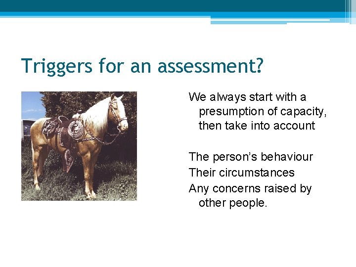 Triggers for an assessment? We always start with a presumption of capacity, then take