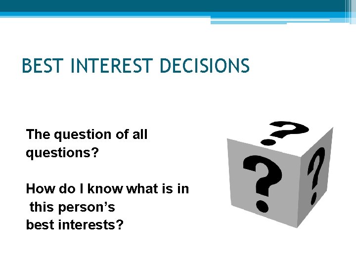 BEST INTEREST DECISIONS The question of all questions? How do I know what is