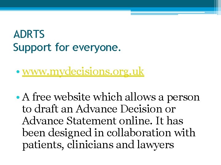 ADRTS Support for everyone. • www. mydecisions. org. uk • A free website which