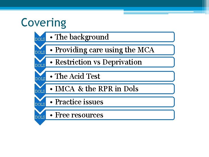 Covering DOLS • The background DOLS • Providing care using the MCA DOLS •