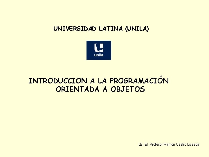 UNIVERSIDAD LATINA (UNILA) INTRODUCCION A LA PROGRAMACIÓN ORIENTADA A OBJETOS LE, EI, Profesor Ramón