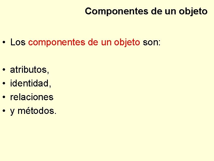 Componentes de un objeto • Los componentes de un objeto son: • • atributos,