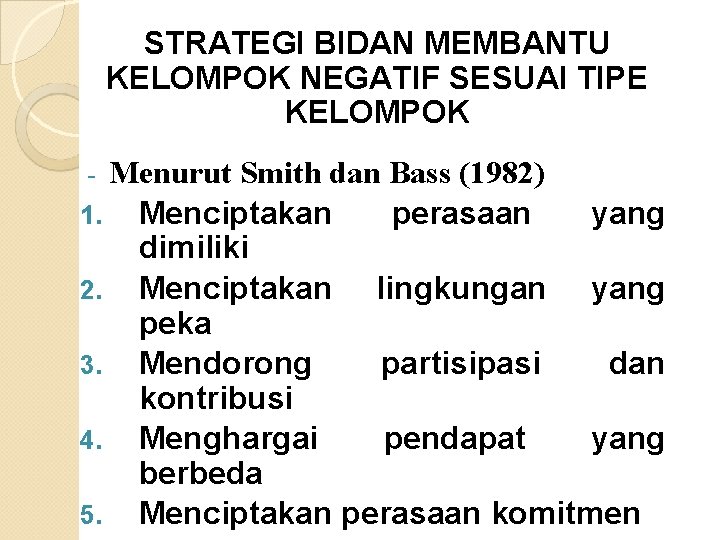 STRATEGI BIDAN MEMBANTU KELOMPOK NEGATIF SESUAI TIPE KELOMPOK Menurut Smith dan Bass (1982) 1.