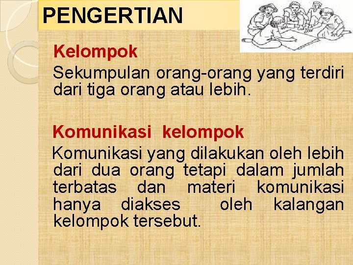 PENGERTIAN Kelompok Sekumpulan orang-orang yang terdiri dari tiga orang atau lebih. Komunikasi kelompok Komunikasi