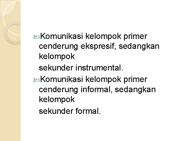  Komunikasi kelompok primer cenderung ekspresif, sedangkan kelompok sekunder instrumental. Komunikasi kelompok primer cenderung