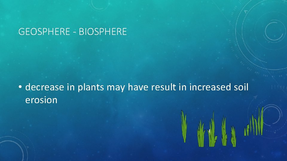 GEOSPHERE - BIOSPHERE • decrease in plants may have result in increased soil erosion