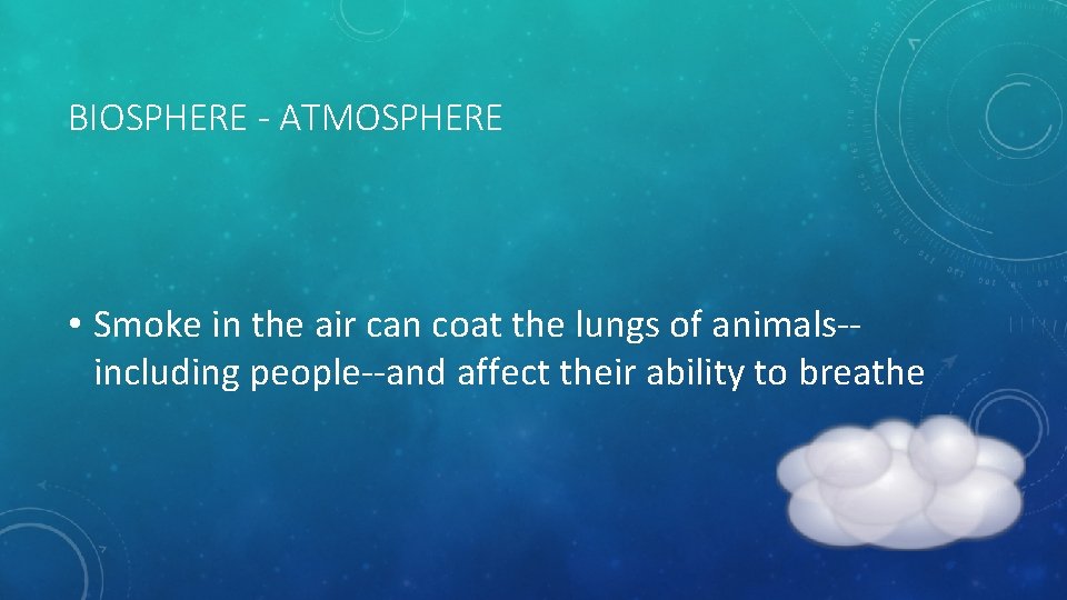 BIOSPHERE - ATMOSPHERE • Smoke in the air can coat the lungs of animals-including