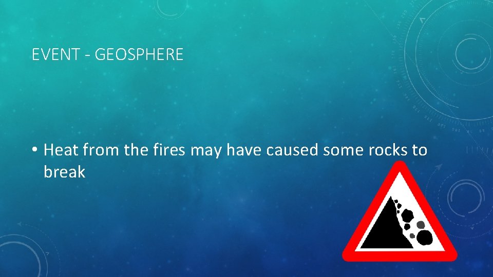 EVENT - GEOSPHERE • Heat from the fires may have caused some rocks to