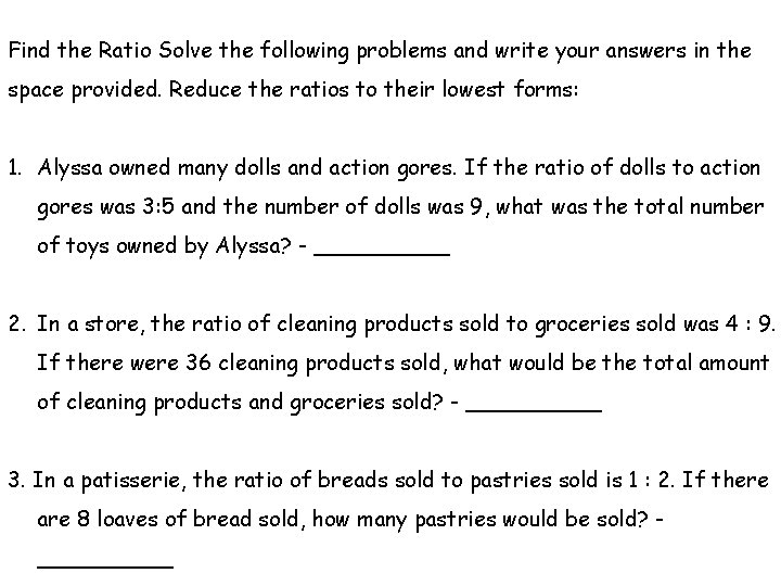 Find the Ratio Solve the following problems and write your answers in the space