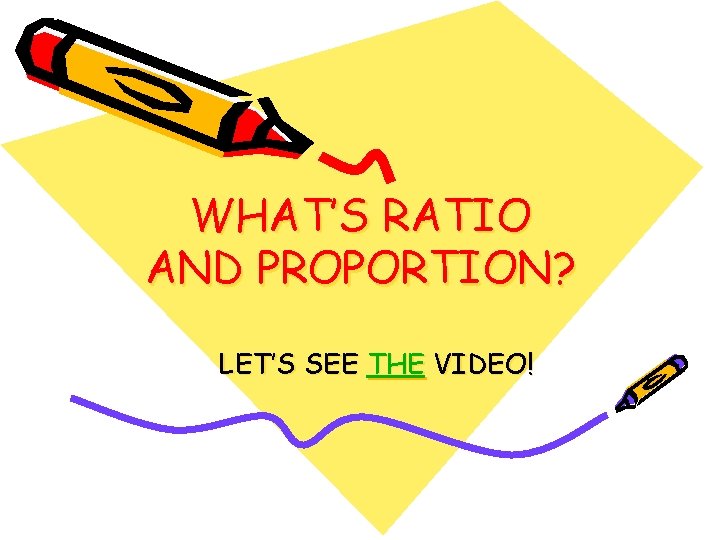 WHAT’S RATIO AND PROPORTION? LET’S SEE THE VIDEO! 