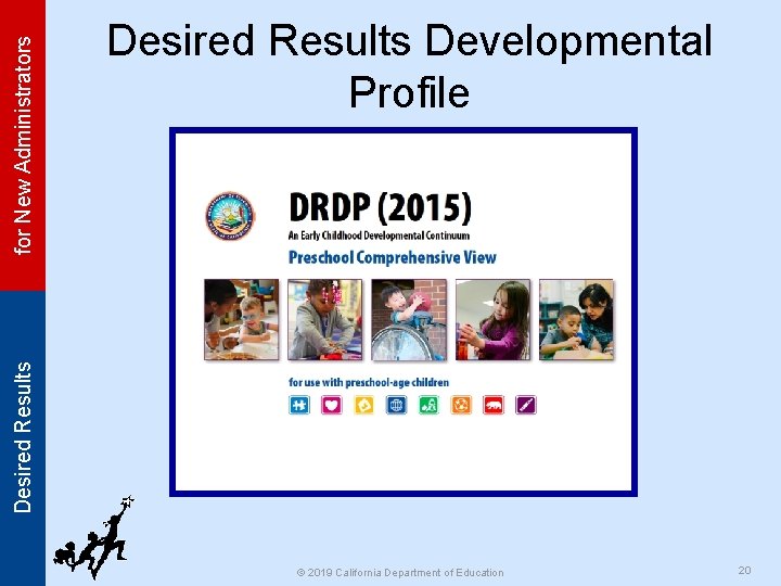 for New Administrators Desired Results Developmental Profile © 2019 California Department of Education 20