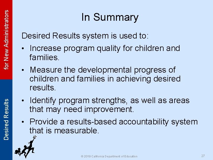 for New Administrators In Summary Desired Results system is used to: • Increase program