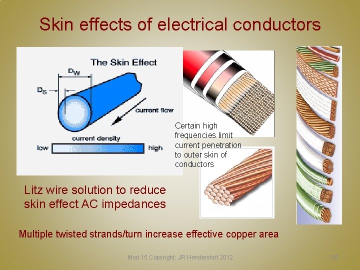 Skin effects of electrical conductors Certain high frequencies limit current penetration to outer skin