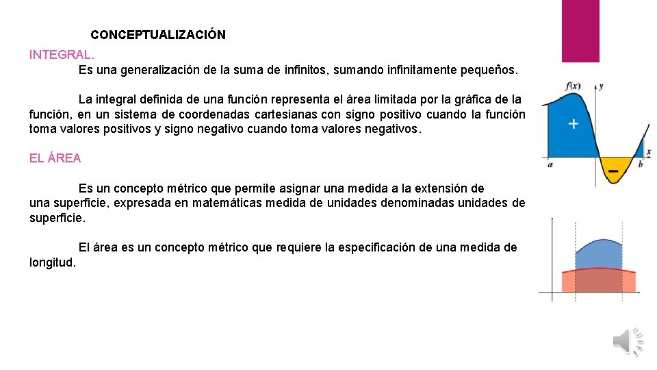 CONCEPTUALIZACIÓN INTEGRAL. Es una generalización de la suma de infinitos, sumando infinitamente pequeños. La