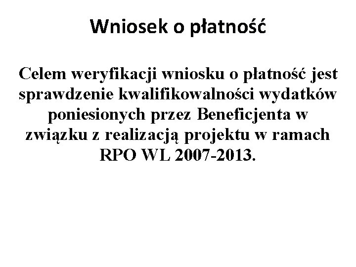 Wniosek o płatność Celem weryfikacji wniosku o płatność jest sprawdzenie kwalifikowalności wydatków poniesionych przez