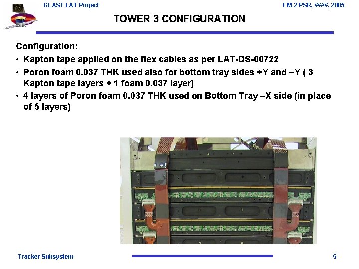 GLAST LAT Project FM-2 PSR, ####, 2005 TOWER 3 CONFIGURATION Configuration: • Kapton tape