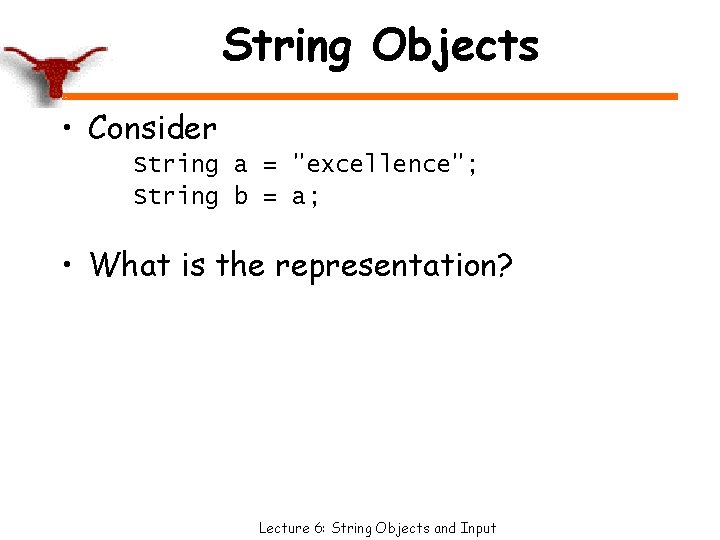 String Objects • Consider String a = "excellence"; String b = a; • What