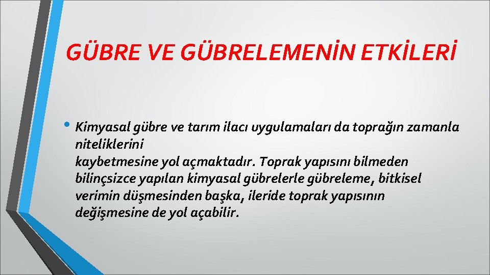 GÜBRE VE GÜBRELEMENİN ETKİLERİ • Kimyasal gübre ve tarım ilacı uygulamaları da toprağın zamanla