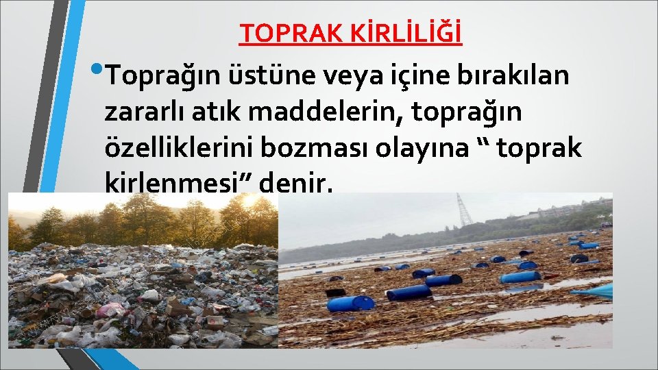 TOPRAK KİRLİLİĞİ • Toprağın üstüne veya içine bırakılan zararlı atık maddelerin, toprağın özelliklerini bozması