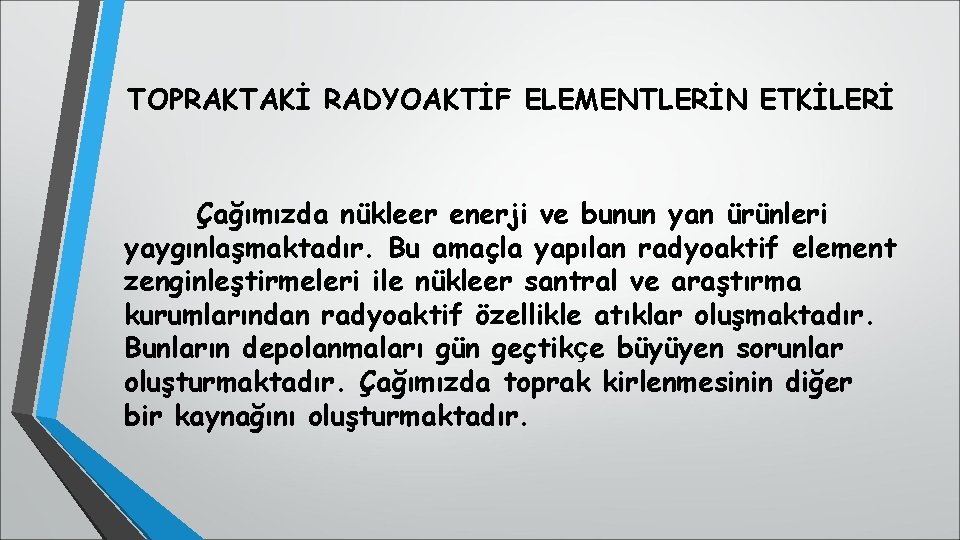 TOPRAKTAKİ RADYOAKTİF ELEMENTLERİN ETKİLERİ Çağımızda nükleer enerji ve bunun yan ürünleri yaygınlaşmaktadır. Bu amaçla