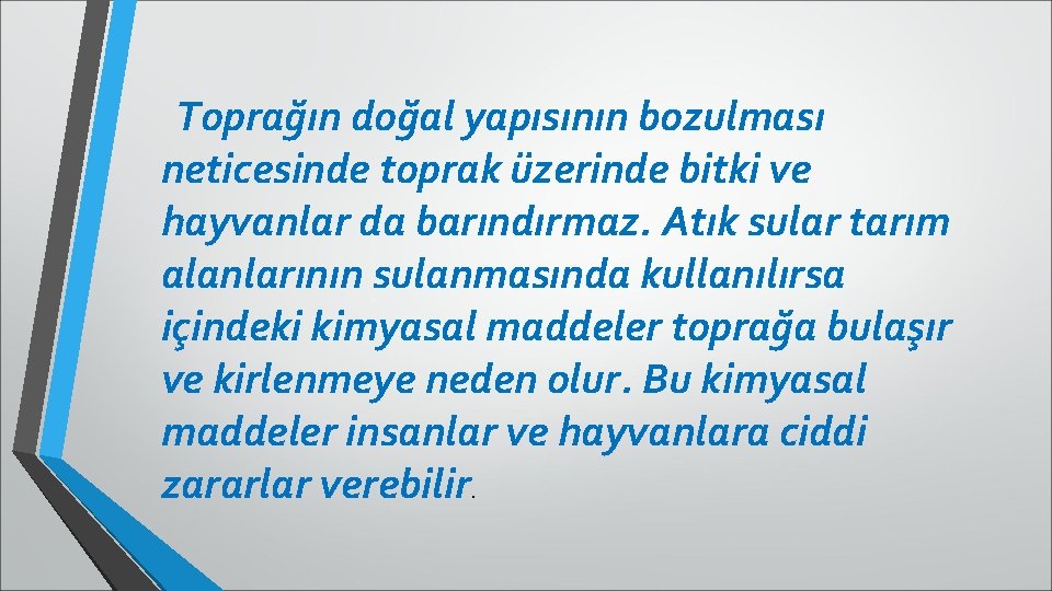 Toprağın doğal yapısının bozulması neticesinde toprak üzerinde bitki ve hayvanlar da barındırmaz. Atık sular