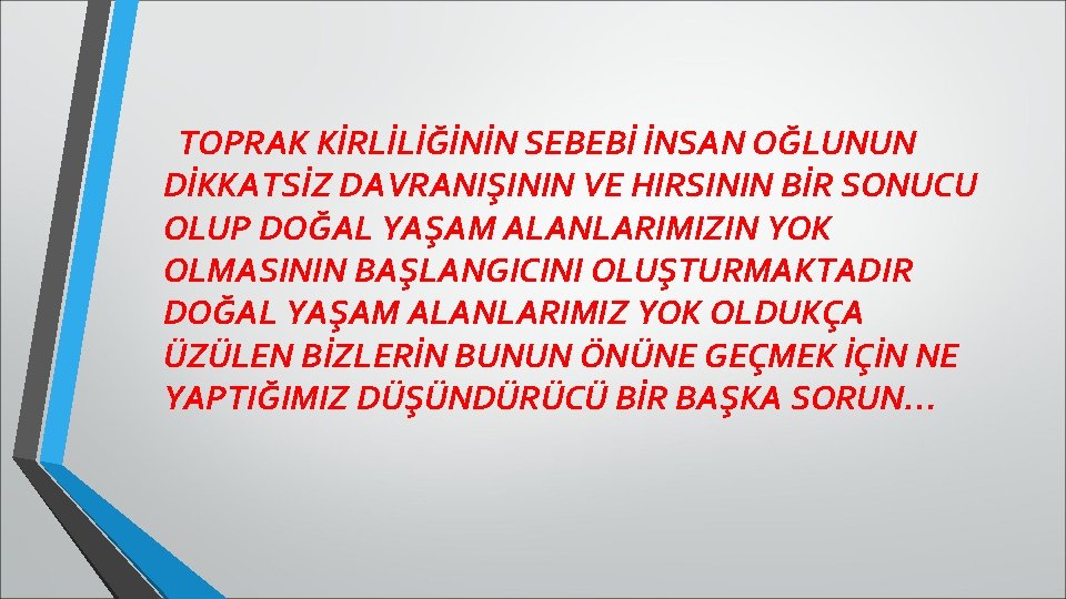 TOPRAK KİRLİLİĞİNİN SEBEBİ İNSAN OĞLUNUN DİKKATSİZ DAVRANIŞININ VE HIRSININ BİR SONUCU OLUP DOĞAL YAŞAM