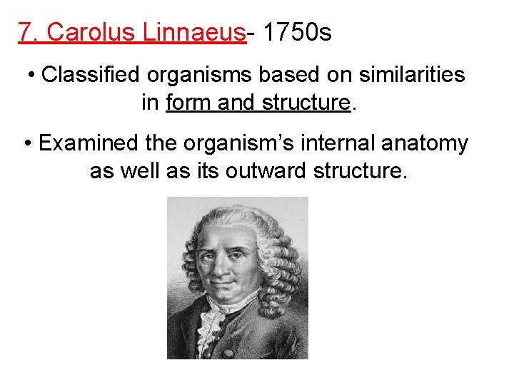 7. Carolus Linnaeus- 1750 s • Classified organisms based on similarities in form and 7. Carolus Linnaeus- 1750 s • Classified organisms based on similarities in form and