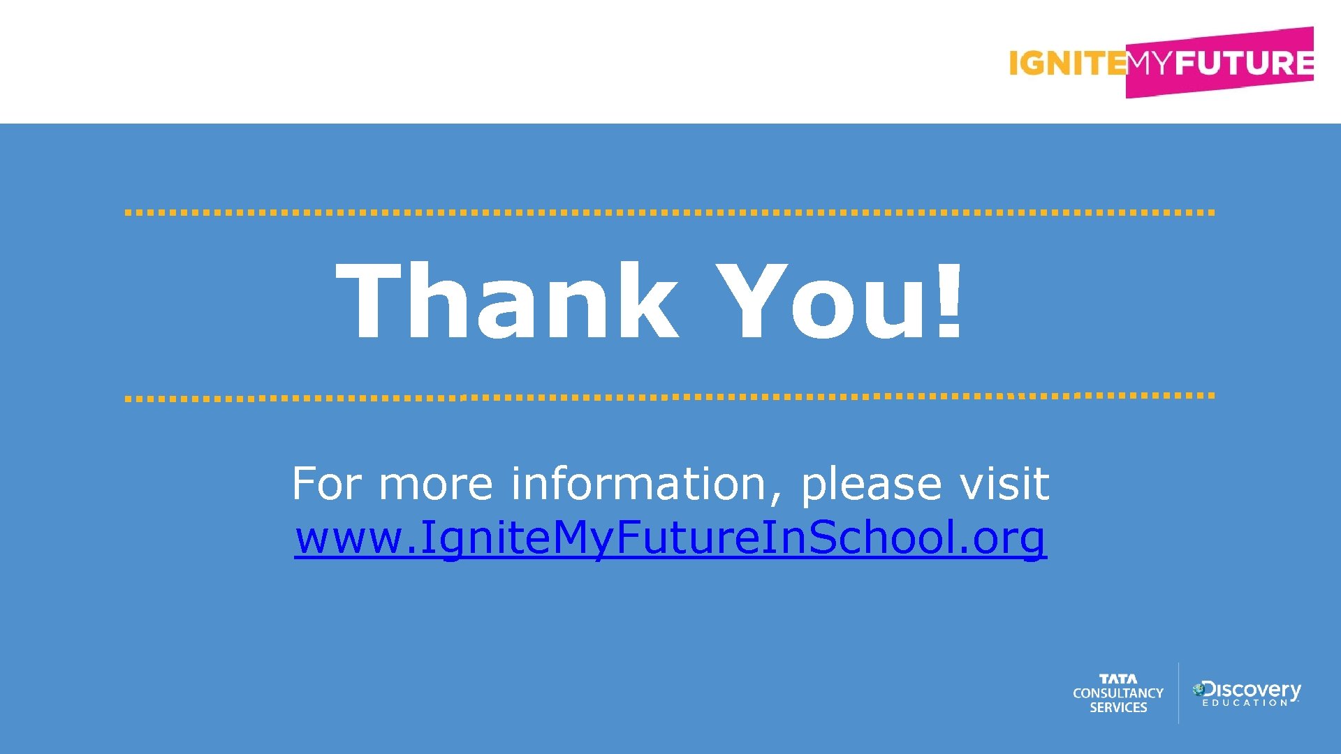 Thank You! For more information, please visit www. Ignite. My. Future. In. School. org