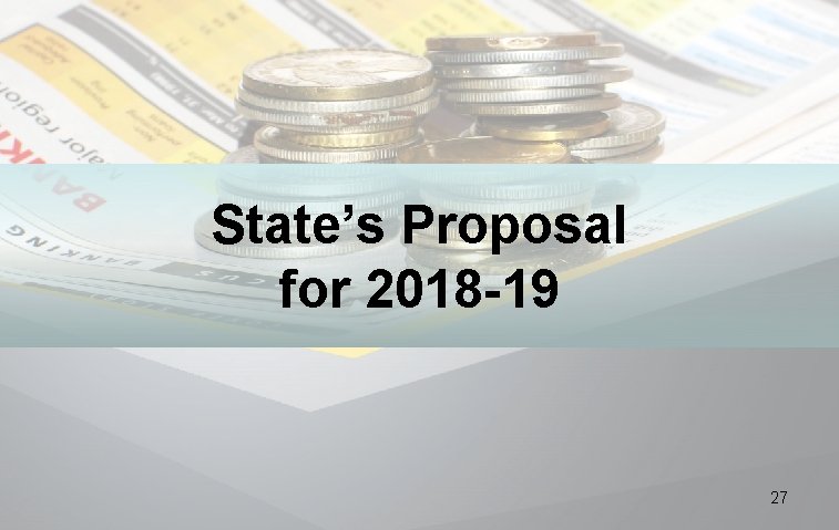 State’s Proposal for 2018 -19 27 