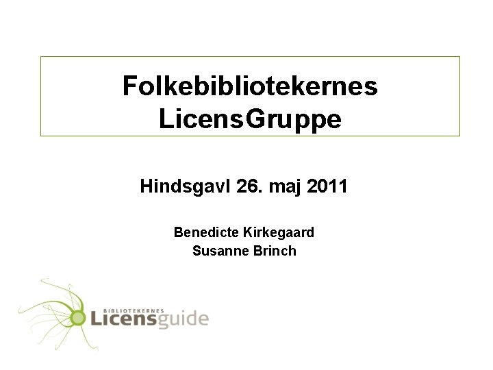 Folkebibliotekernes Licens. Gruppe Hindsgavl 26. maj 2011 Benedicte Kirkegaard Susanne Brinch 