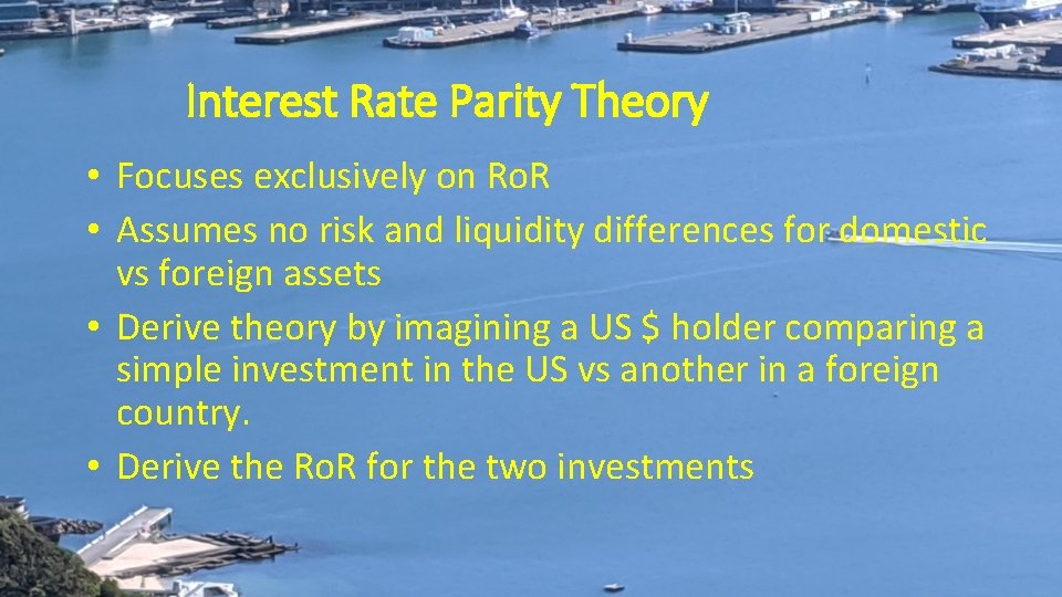 Interest Rate Parity Theory • Focuses exclusively on Ro. R • Assumes no risk