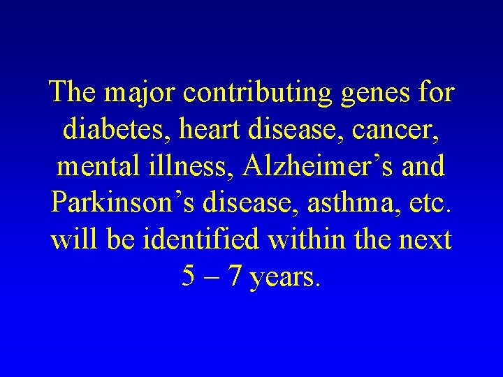 The major contributing genes for diabetes, heart disease, cancer, mental illness, Alzheimer’s and Parkinson’s