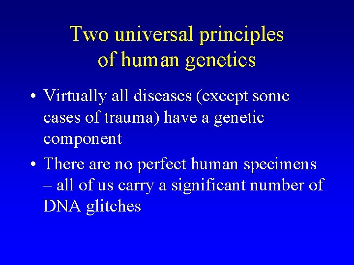 Two universal principles of human genetics • Virtually all diseases (except some cases of