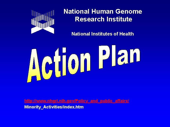 National Human Genome Research Institute National Institutes of Health http: //www. nhgri. nih. gov/Policy_and_public_affairs/