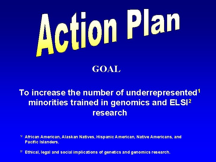 GOAL To increase the number of underrepresented 1 minorities trained in genomics and ELSI