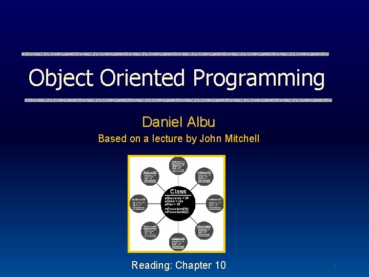 Object Oriented Programming Daniel Albu Based on a lecture by John Mitchell Reading: Chapter
