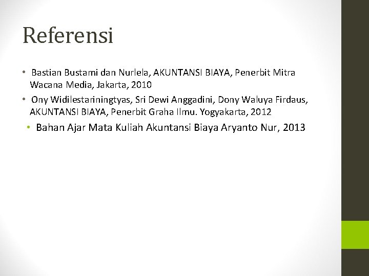 Referensi • Bastian Bustami dan Nurlela, AKUNTANSI BIAYA, Penerbit Mitra Wacana Media, Jakarta, 2010