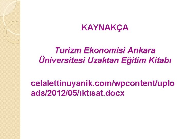 KAYNAKÇA Turizm Ekonomisi Ankara Üniversitesi Uzaktan Eğitim Kitabı celalettinuyanik. com/wpcontent/uplo ads/2012/05/ıktısat. docx 