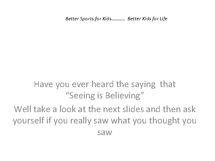 Better Sports for Kids………. . Better Kids for Life Have you ever heard the